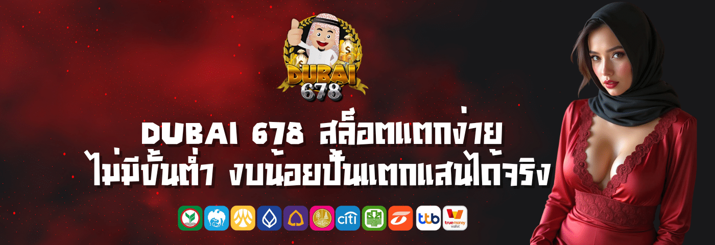 Dubai 678 สล็อตแตกง่าย ไม่มีขั้นต่ำ งบน้อยปั้นแตกแสนได้จริง