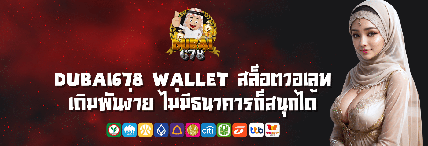 dubai678 wallet สล็อตวอเลท เดิมพันง่าย ไม่มีธนาคารก็สนุกได้